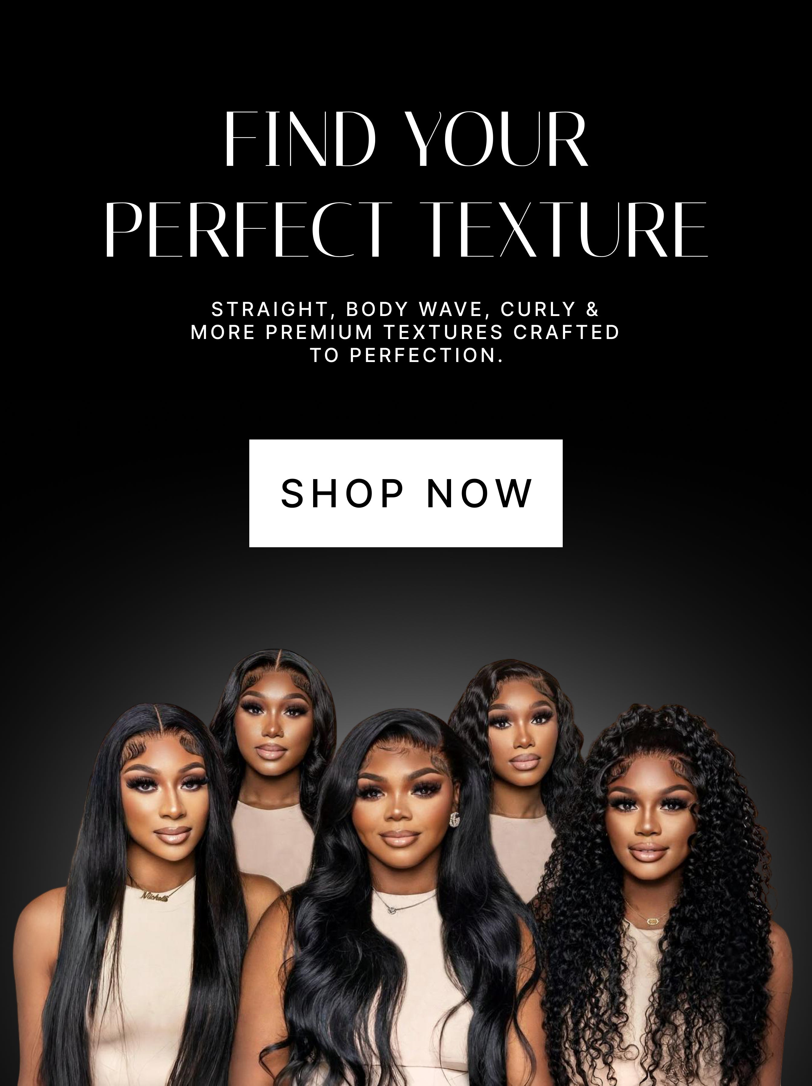 FIND YOUR PERFECT TEXTURE